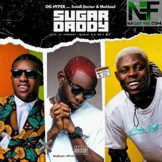 Download Music Mp3:- OG Hyper – Sugar Daddy Ft Small Doctor & MohBad