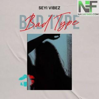 Download Music Mp3:- Seyi Vibez – Bad Type