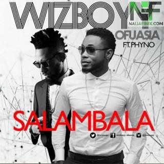 Download Music Mp3:- Wizboyy Ofuasia Ft Phyno - Salambala