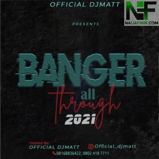 Download Mixtape Mp3:- DJ Matt – Banger All Through 2021 Mix