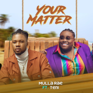 Mulla Rae Ft. Teni – Your Matter (MP3 Download)
