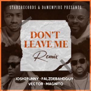 Josh2funny ft. Falz, Vector & Magnito – Don’t Leave Me (Remix) (MP3 Download)