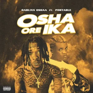 Dablixx Osha – Osha Ore Ika Ft Portable (MP3 Download)