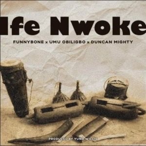 Funnybone – Ife Nwoke Ft Umu Obiligbo & Duncan Mighty (MP3 Download)