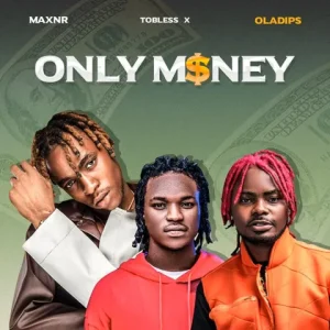 Maxnr – Only Money Ft. Tobless & Oladips (MP3 Download)