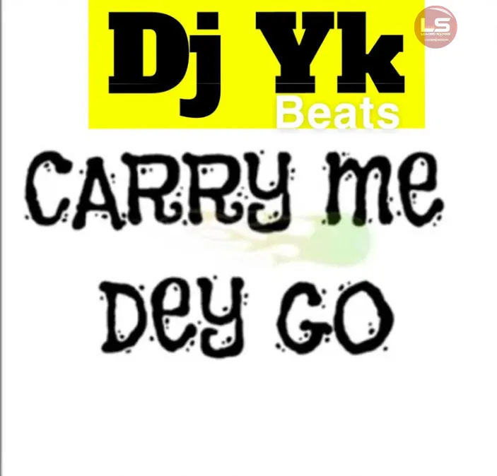 DJ YK Beats – Carry Me Dey Go (MP3 Download)