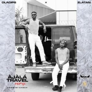 Oladips – Àjàlá Travel (Remix) Ft. Zlatan (MP3 Download)