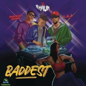 DJ Shawn – Baddest Ft. L.A.X & Reekado Banks (MP3 Download)