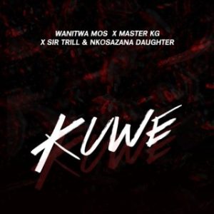 Wanitwa Mos – Kuwe Ft. Sir Trill, Nkosazana Daughter & Master KG (MP3 Download)