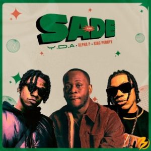 Y.D.A – SADE (Remix) Ft. Alpha P & King Perryy (MP3 Download)