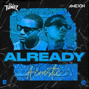 DJ Tunez – Already (Acoustic) Ft. Amexin (MP3 Download)