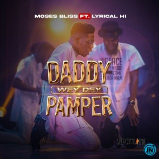 Moses Bliss – Daddy Wey Dey Pamper (MP3 Download)